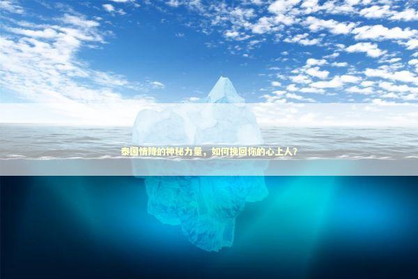 泰国情降的神秘力量，如何挽回你的心上人？