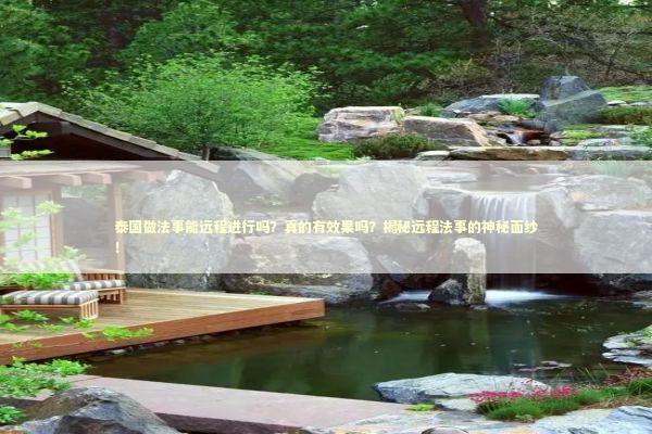 泰国做法事能远程进行吗？真的有效果吗？揭秘远程法事的神秘面纱！