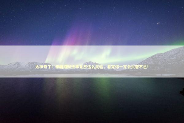 太神奇了！泰国招财法事竟然这么灵验，看完你一定会兴奋不已！