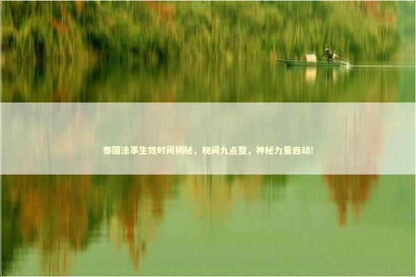 泰国法事生效时间揭秘，晚间九点整，神秘力量启动！