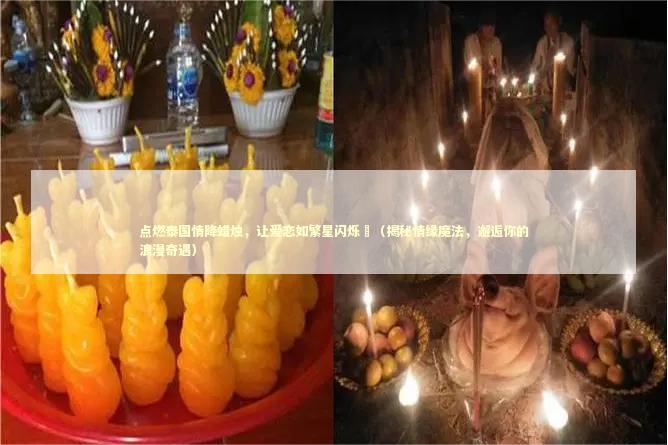 点燃泰国情降蜡烛，让爱恋如繁星闪烁✨（揭秘情缘魔法，邂逅你的浪漫奇遇）