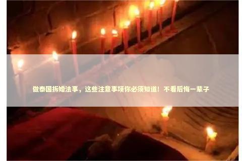 做泰国拆婚法事，这些注意事项你必须知道！不看后悔一辈子