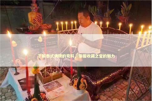 了解泰式佛牌的弯料，掌握收藏之宝的魅力