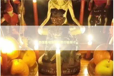 泰国墓地情降合理价格探讨