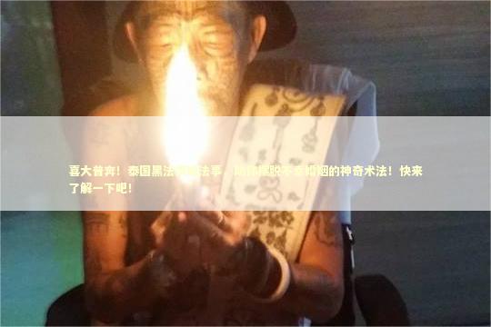 喜大普奔！泰国黑法拆婚法事，助你摆脱不幸婚姻的神奇术法！快来了解一下吧！