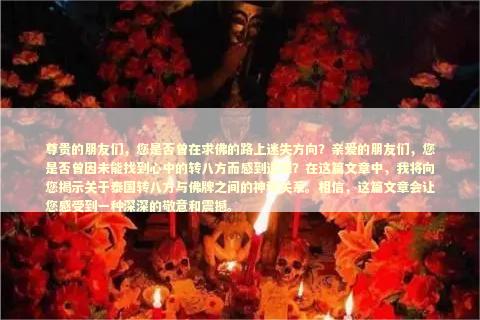 尊贵的朋友们，您是否曾在求佛的路上迷失方向？亲爱的朋友们，您是否曾因未能找到心中的转八方而感到遗憾？在这篇文章中，我将向您揭示关于泰国转八方与佛牌之间的神秘关系。相信，这篇文章会让您感受到一种深深的敬意和震撼。