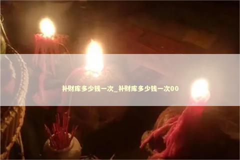 补财库多少钱一次_补财库多少钱一次00