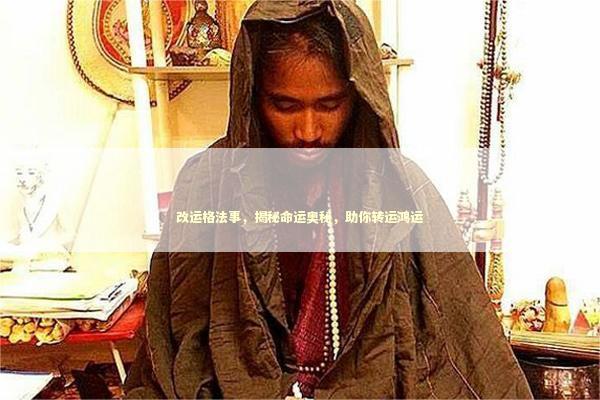 改运格法事，揭秘命运奥秘，助你转运鸿运