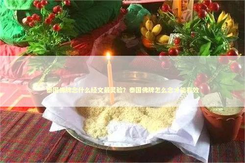 泰国佛牌念什么经文最灵验？泰国佛牌怎么念才能有效