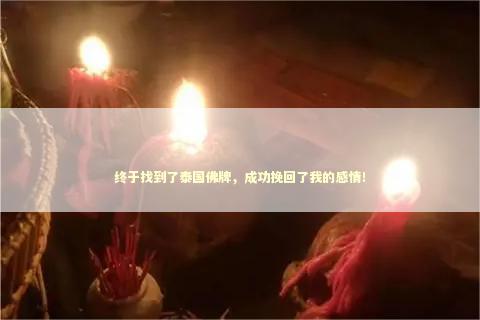 终于找到了泰国佛牌，成功挽回了我的感情！