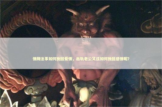 情降法事如何挽回爱情，出轨老公又该如何挽回感情呢？