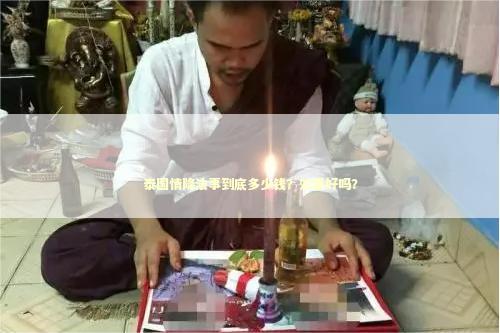 泰国情降法事到底多少钱？效果好吗？