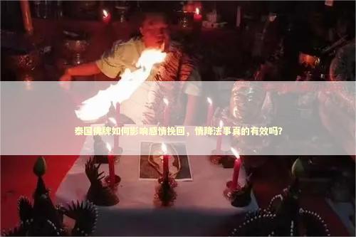 泰国佛牌如何影响感情挽回，情降法事真的有效吗？