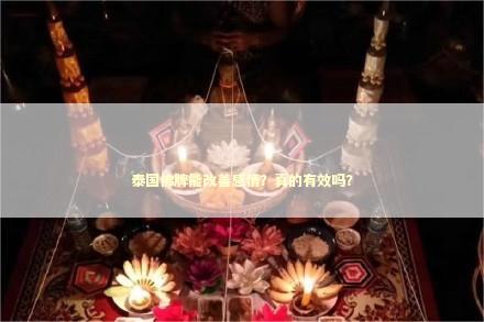 泰国佛牌能改善感情？真的有效吗？