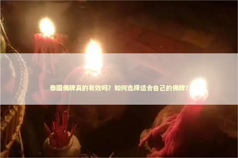 泰国佛牌真的有效吗？如何选择适合自己的佛牌？