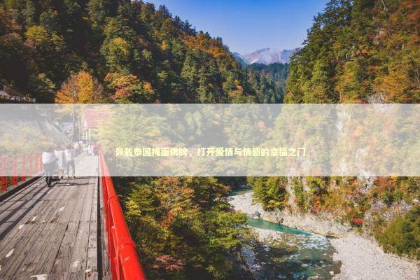 佩戴泰国掩面佛牌，打开爱情与情感的幸福之门