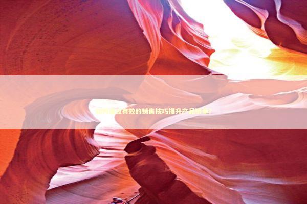如何通过有效的销售技巧提升产品销量？