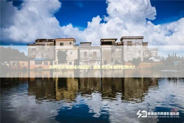 如何让实体店成功转型？谁来为实体店转型助力？