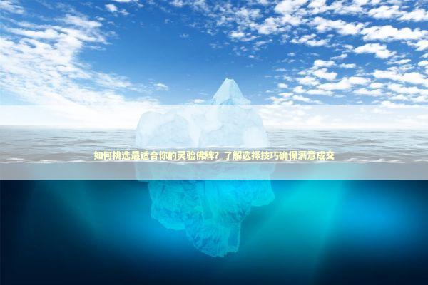 如何挑选最适合你的灵验佛牌？了解选择技巧确保满意成交