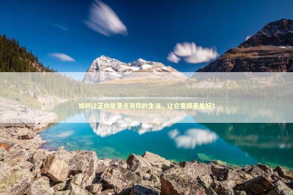 如何让正向能量点亮你的生活，让它变得更美好？